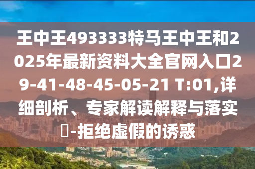 王中王493333特馬王中王和2025年最新資料大全官網(wǎng)入口29-41-48-45-05-21 T:01,詳細(xì)剖析、專家解讀解釋與落實(shí)?-拒絕虛假的誘惑