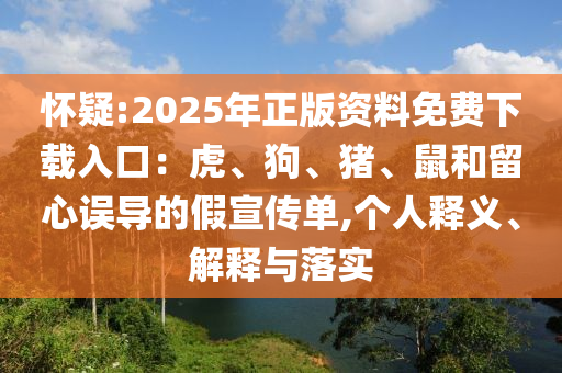懷疑:2025年正版資料免費下載入口：虎、狗、豬、鼠和留心誤導的假宣傳單,個人釋義、解釋與落實