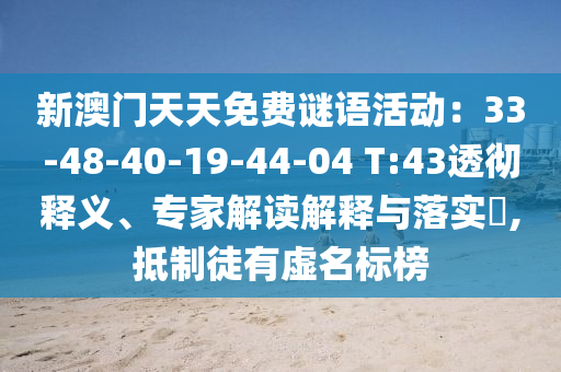 新澳門天天免費謎語活動：33-48-40-19-44-04 T:43透徹釋義、專家解讀解釋與落實?,抵制徒有虛名標(biāo)榜